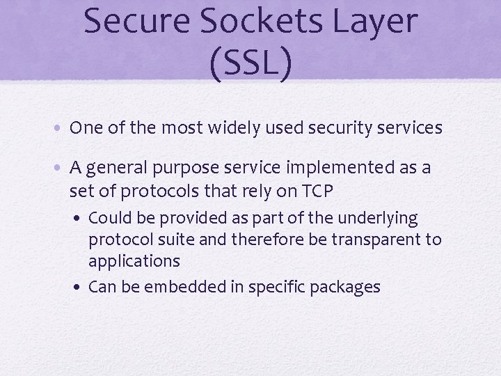 Secure Sockets Layer (SSL) • One of the most widely used security services •