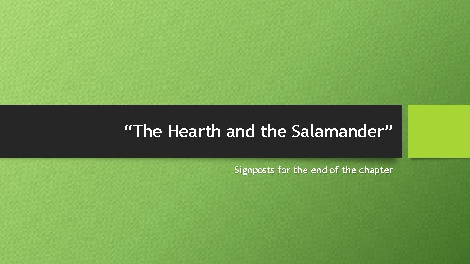 “The Hearth and the Salamander” Signposts for the end of the chapter 