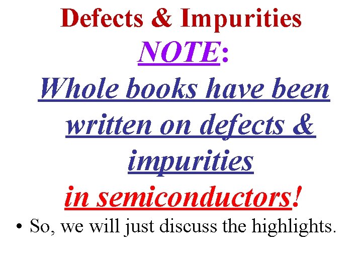 Defects & Impurities NOTE: Whole books have been written on defects & impurities in