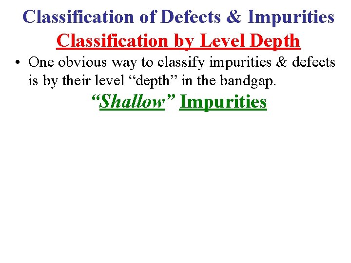 Classification of Defects & Impurities Classification by Level Depth • One obvious way to