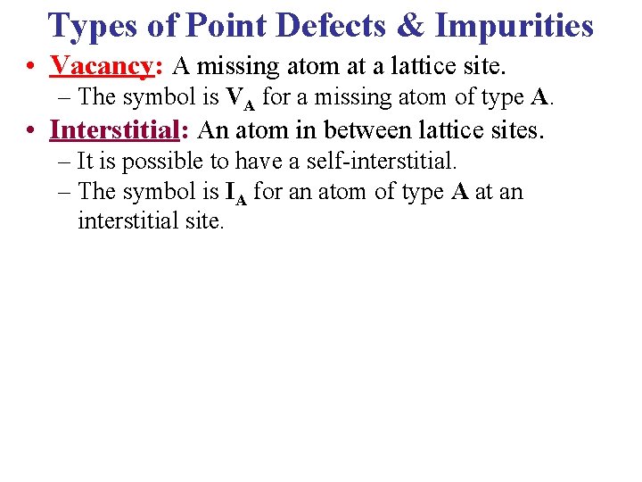 Types of Point Defects & Impurities • Vacancy: A missing atom at a lattice