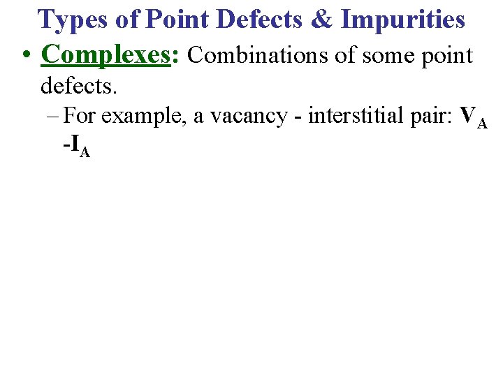 Types of Point Defects & Impurities • Complexes: Combinations of some point defects. –