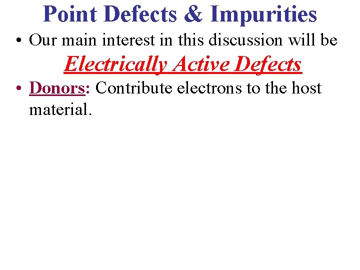 Point Defects & Impurities • Our main interest in this discussion will be Electrically