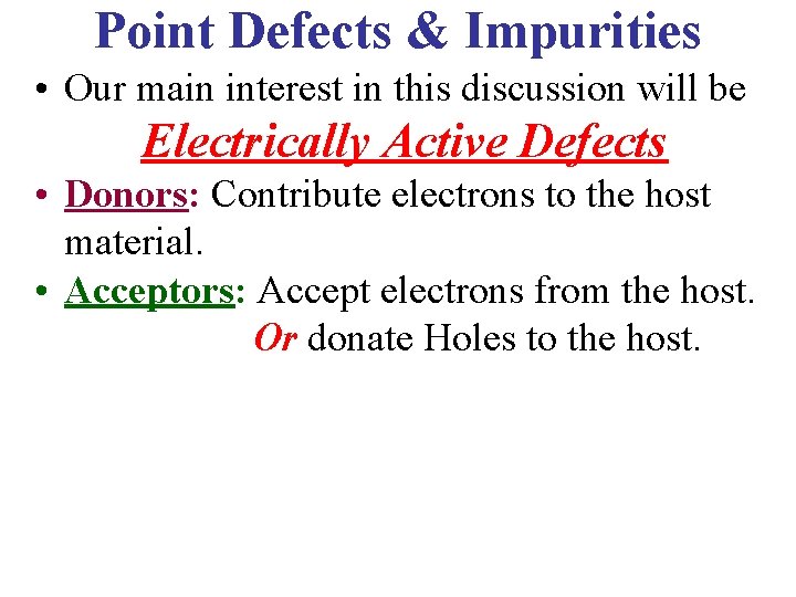 Point Defects & Impurities • Our main interest in this discussion will be Electrically
