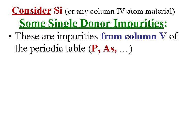 Consider Si (or any column IV atom material) Some Single Donor Impurities: • These