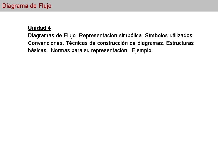 Diagrama de Flujo Unidad 4 Diagramas de Flujo. Representación simbólica. Símbolos utilizados. Convenciones. Técnicas