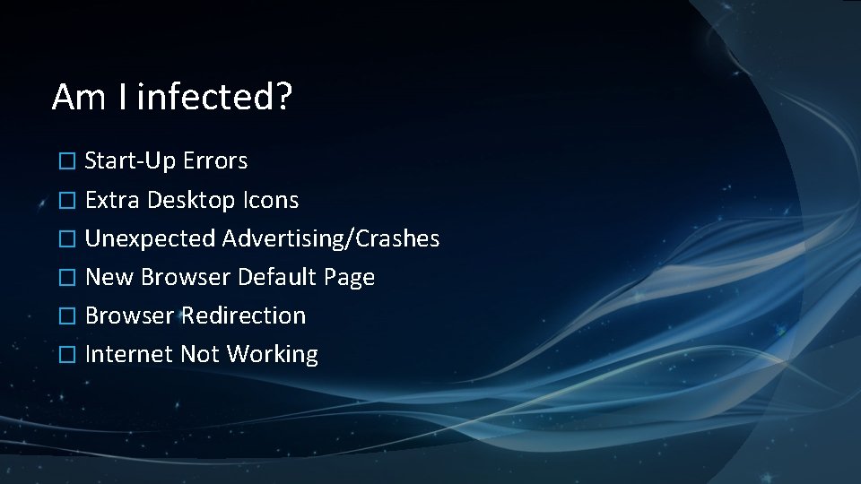Am I infected? � Start-Up Errors � Extra Desktop Icons � Unexpected Advertising/Crashes �
