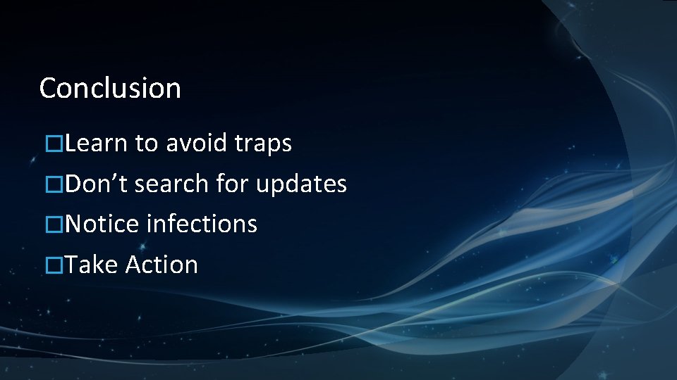 Conclusion �Learn to avoid traps �Don’t search for updates �Notice infections �Take Action 