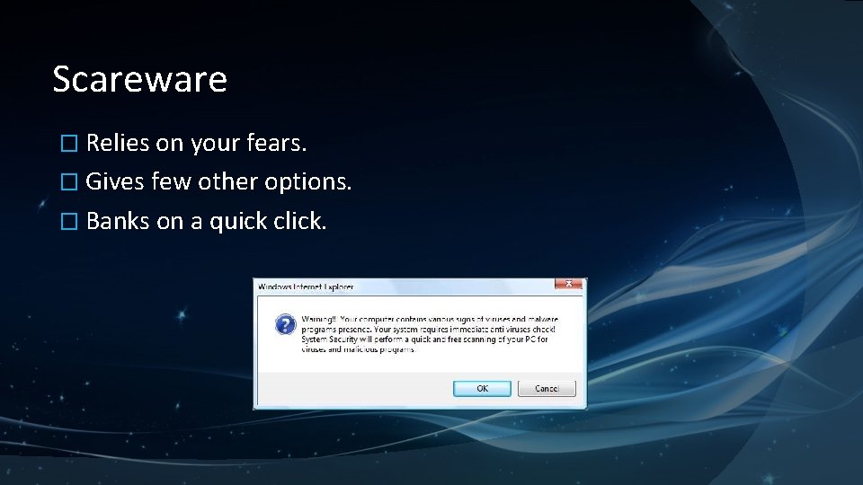 Scareware � Relies on your fears. � Gives few other options. � Banks on