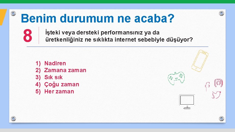 Benim durumum ne acaba? 8 İşteki veya dersteki performansınız ya da üretkenliğiniz ne sıklıkta