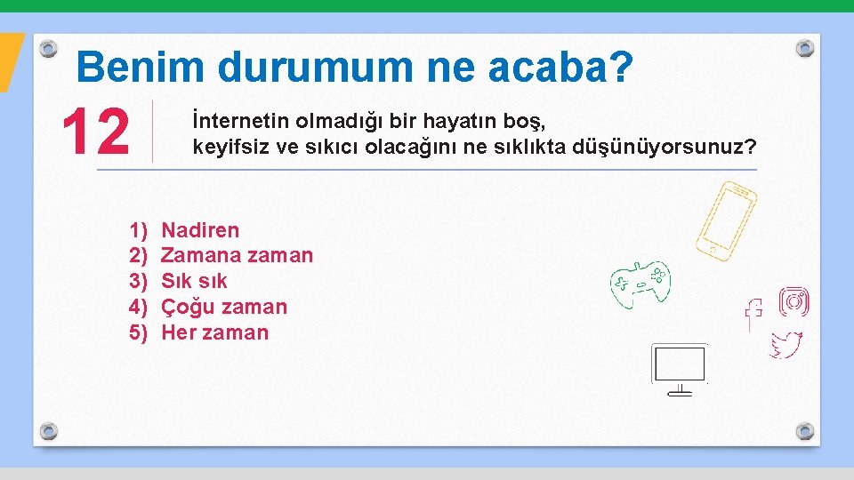 Benim durumum ne acaba? 12 1) 2) 3) 4) 5) İnternetin olmadığı bir hayatın