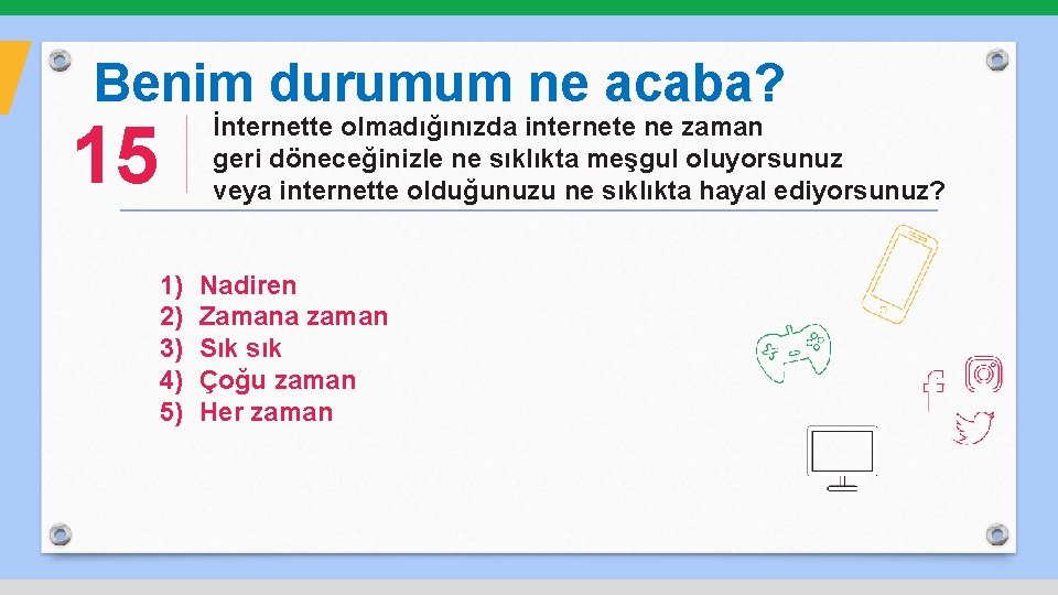 Benim durumum ne acaba? 15 1) 2) 3) 4) 5) İnternette olmadığınızda internete ne