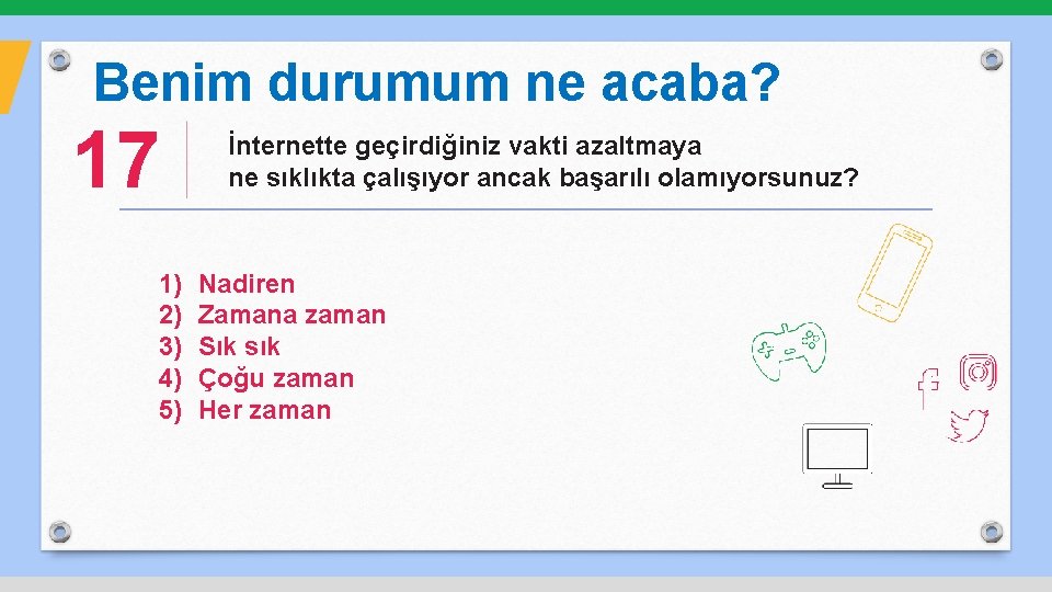 Benim durumum ne acaba? 17 1) 2) 3) 4) 5) İnternette geçirdiğiniz vakti azaltmaya