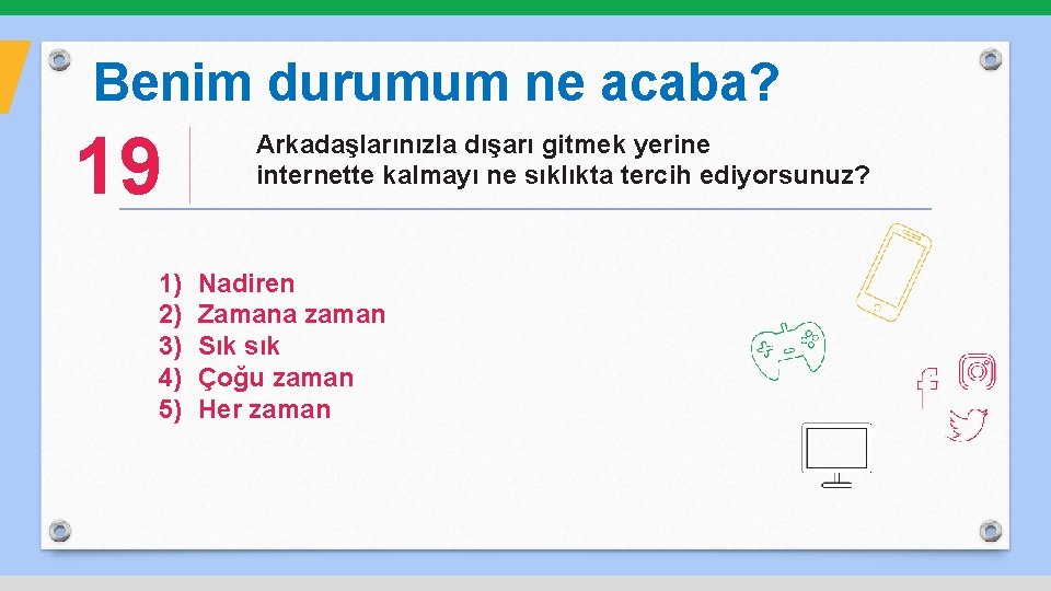 Benim durumum ne acaba? 19 1) 2) 3) 4) 5) Arkadaşlarınızla dışarı gitmek yerine