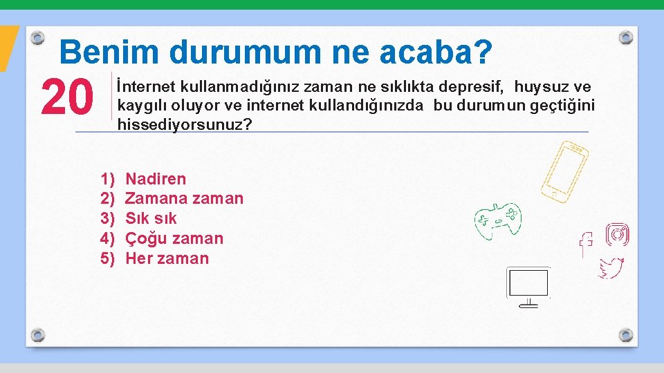 Benim durumum ne acaba? 20 İnternet kullanmadığınız zaman ne sıklıkta depresif, huysuz ve kaygılı