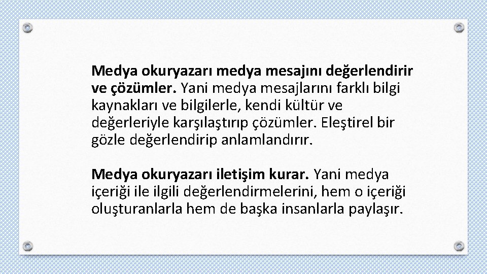 Medya okuryazarı medya mesajını değerlendirir ve çözümler. Yani medya mesajlarını farklı bilgi kaynakları ve