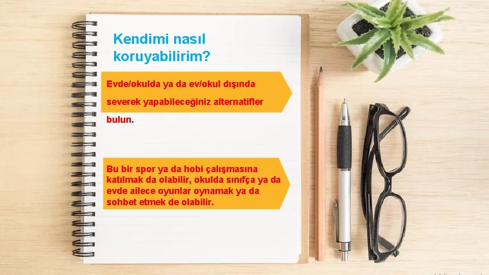 Kendimi nasıl koruyabilirim? Evde/okulda ya da ev/okul dışında severek yapabileceğiniz alternatifler bulun. Bu bir