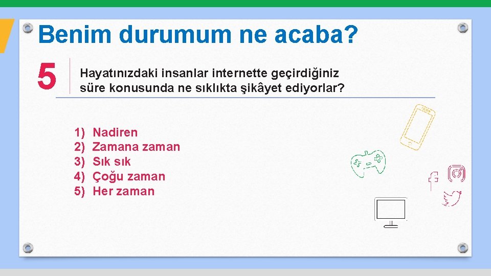 Benim durumum ne acaba? 5 Hayatınızdaki insanlar internette geçirdiğiniz süre konusunda ne sıklıkta şikâyet