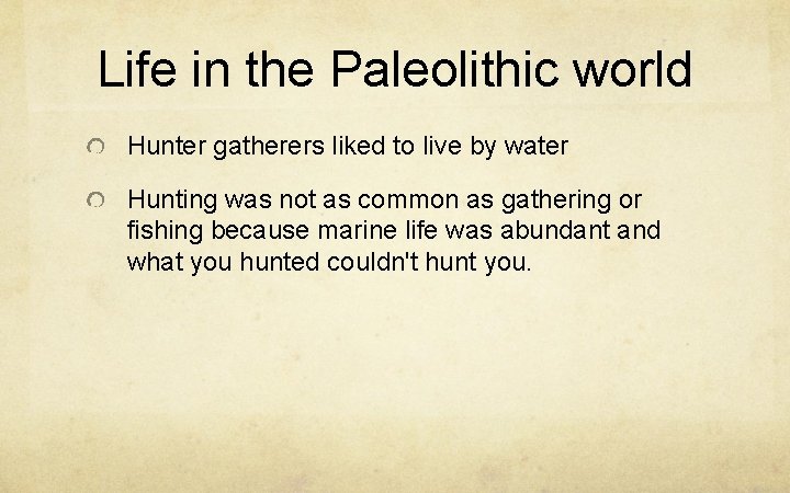 Life in the Paleolithic world Hunter gatherers liked to live by water Hunting was