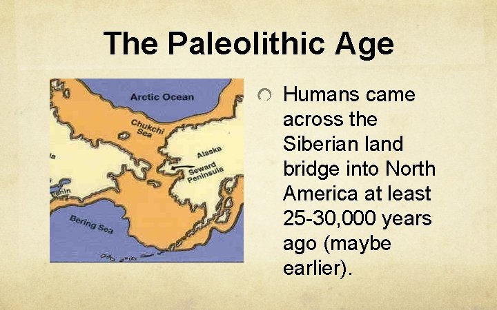 The Paleolithic Age Humans came across the Siberian land bridge into North America at