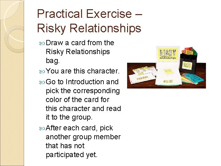 Practical Exercise – Risky Relationships Draw a card from the Risky Relationships bag. You