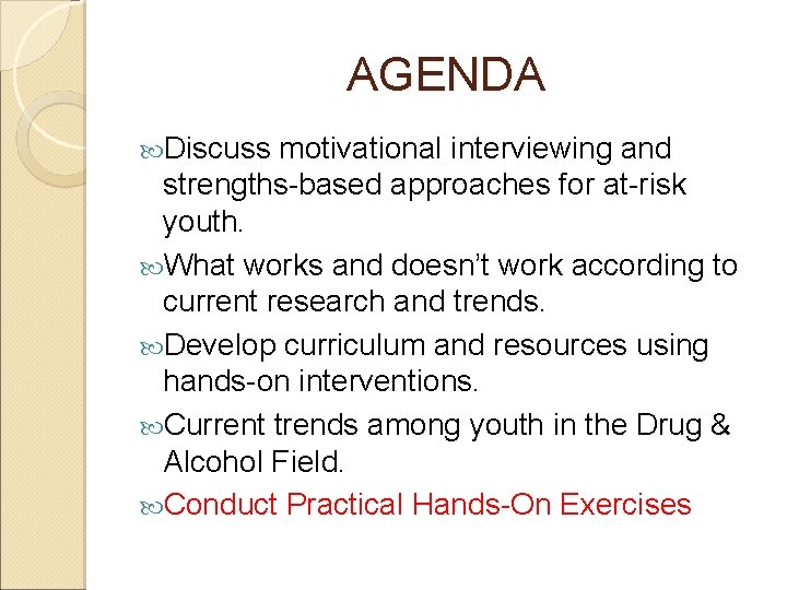 AGENDA Discuss motivational interviewing and strengths-based approaches for at-risk youth. What works and doesn’t