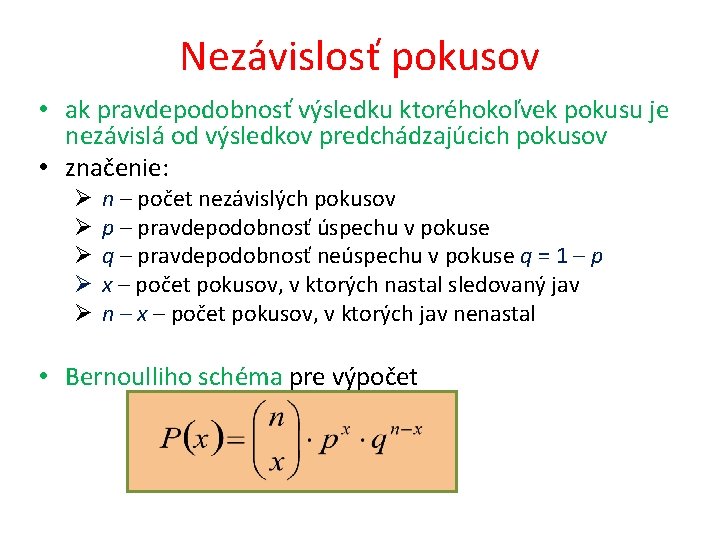 Nezávislosť pokusov • ak pravdepodobnosť výsledku ktoréhokoľvek pokusu je nezávislá od výsledkov predchádzajúcich pokusov