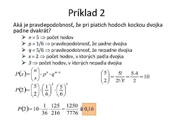 Príklad 2 Aká je pravdepodobnosť, že pri piatich hodoch kockou dvojka padne dvakrát? Ø