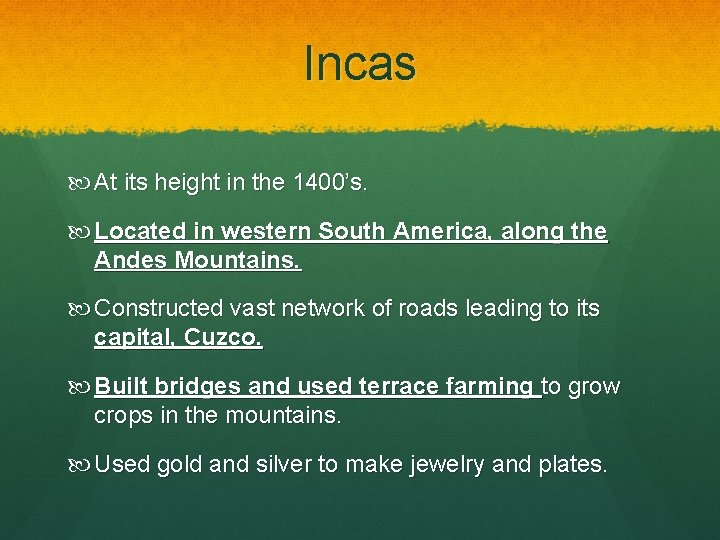 Incas At its height in the 1400’s. Located in western South America, along the