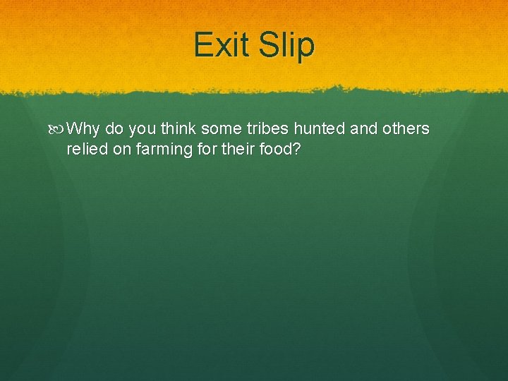 Exit Slip Why do you think some tribes hunted and others relied on farming