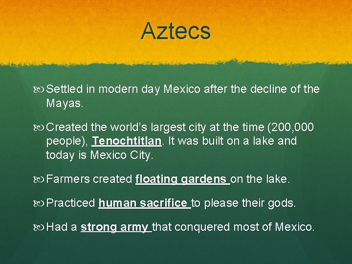 Aztecs Settled in modern day Mexico after the decline of the Mayas. Created the