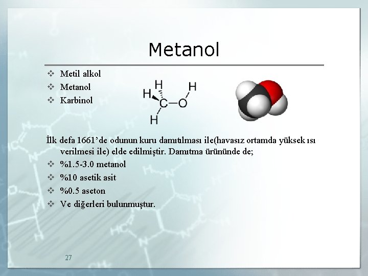 Metanol v Metil alkol v Metanol v Karbinol İlk defa 1661’de odunun kuru damıtılması