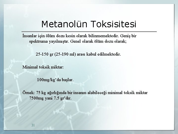 Metanolün Toksisitesi İnsanlar için ölüm dozu kesin olarak bilinmemektedir. Geniş bir spektruma yayılmıştır. Genel