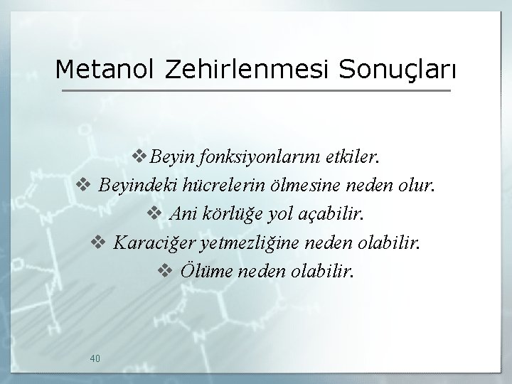 Metanol Zehirlenmesi Sonuçları v Beyin fonksiyonlarını etkiler. v Beyindeki hücrelerin ölmesine neden olur. v