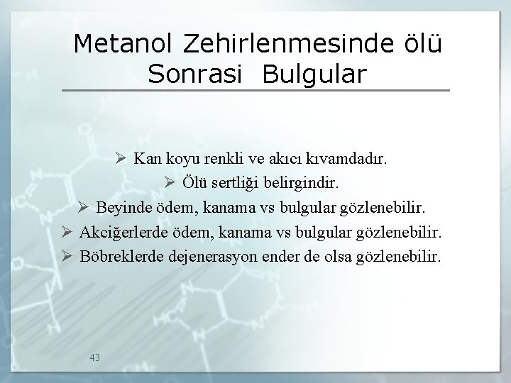 Metanol Zehirlenmesinde ölü Sonrasi Bulgular Ø Kan koyu renkli ve akıcı kıvamdadır. Ø Ölü