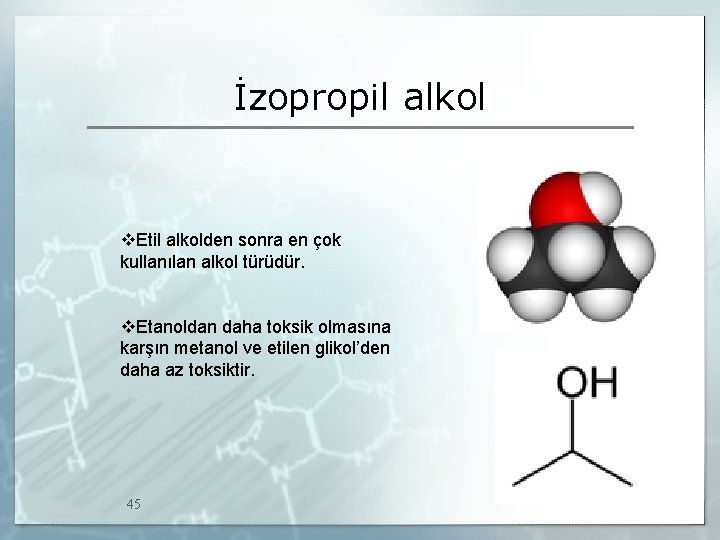 İzopropil alkol v. Etil alkolden sonra en çok kullanılan alkol türüdür. v. Etanoldan daha