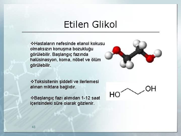Etilen Glikol v. Hastaların nefesinde etanol kokusu olmaksızın konuşma bozukluğu görülebilir. Başlangıç fazında halüsinasyon,