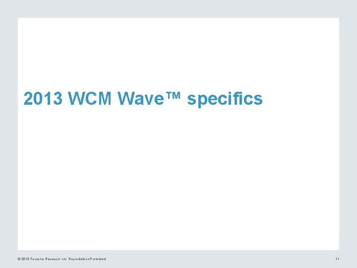 2013 WCM Wave™ specifics © 2013 Forrester Research, Inc. Reproduction Prohibited 11 