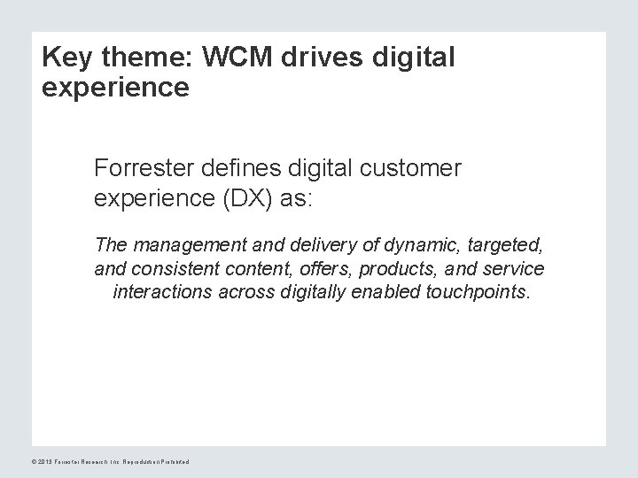 Key theme: WCM drives digital experience Forrester defines digital customer experience (DX) as: The