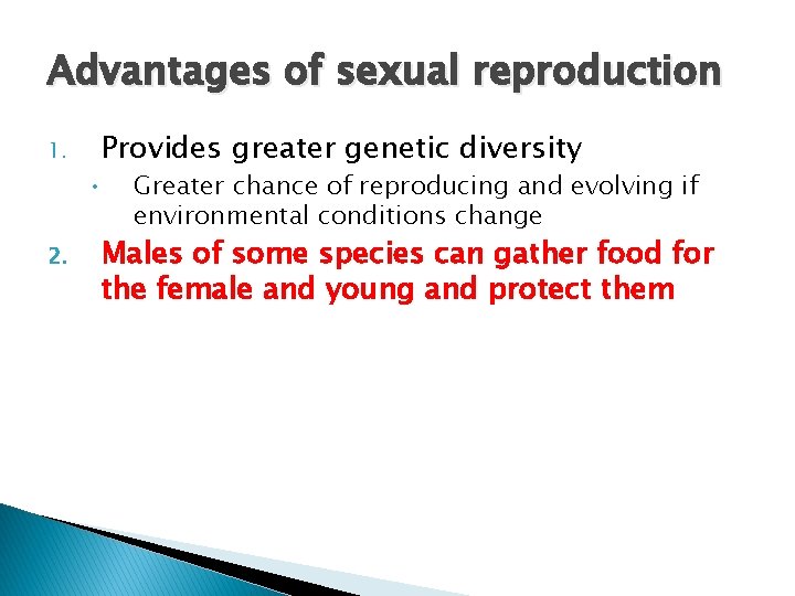 Advantages of sexual reproduction 1. 2. Provides greater genetic diversity • Greater chance of
