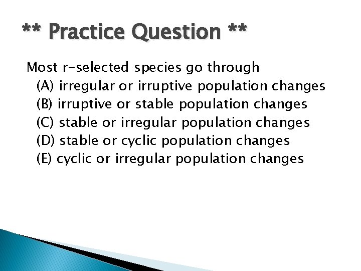 ** Practice Question ** Most r-selected species go through (A) irregular or irruptive population