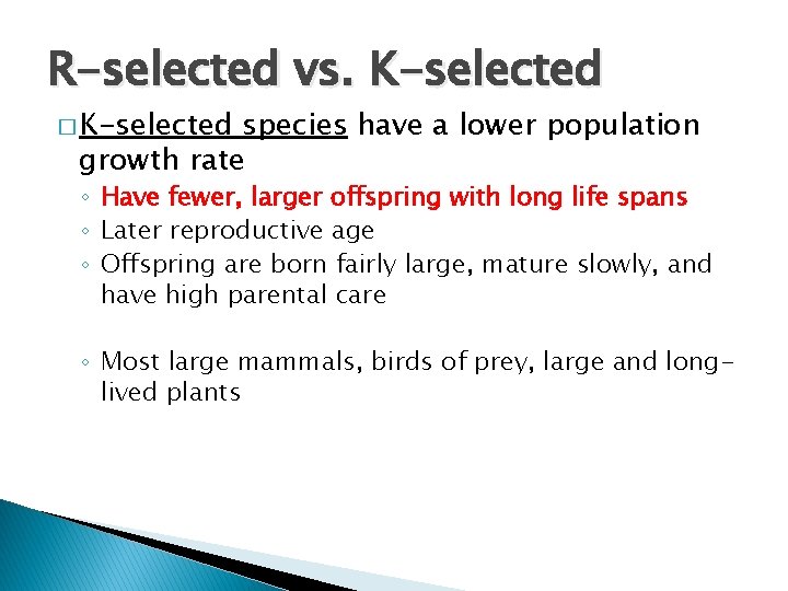 R-selected vs. K-selected � K-selected species have a lower population growth rate ◦ Have