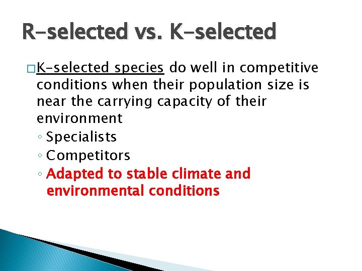 R-selected vs. K-selected � K-selected species do well in competitive conditions when their population