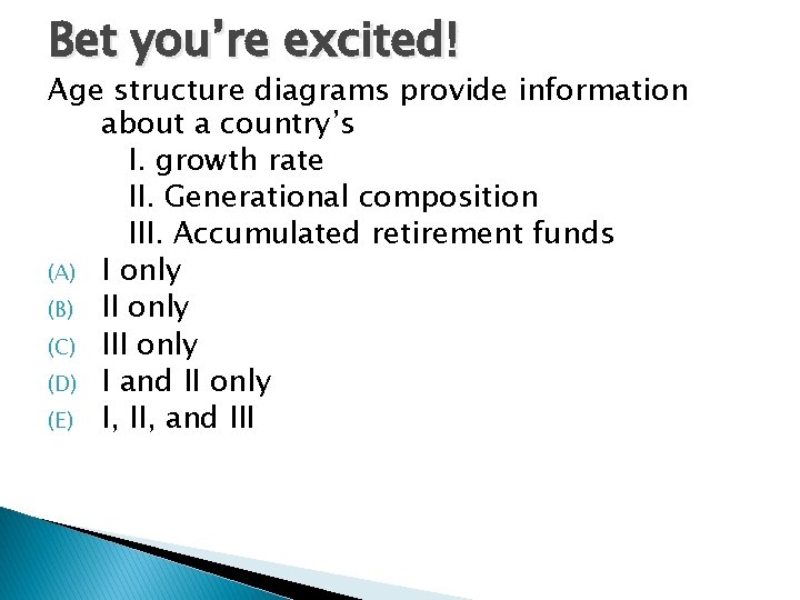 Bet you’re excited! Age structure diagrams provide information about a country’s I. growth rate Bet you’re excited! Age structure diagrams provide information about a country’s I. growth rate