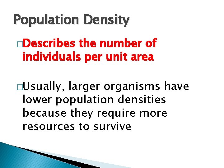 Population Density �Describes the number of individuals per unit area �Usually, larger organisms have