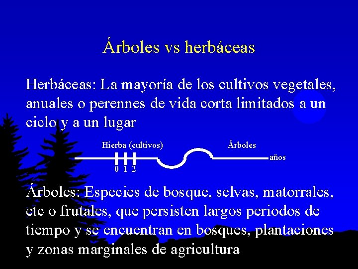 Árboles vs herbáceas Herbáceas: La mayoría de los cultivos vegetales, anuales o perennes de