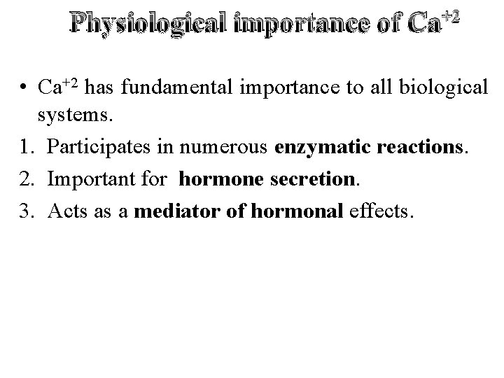 Physiological importance of Ca+2 • Ca+2 has fundamental importance to all biological systems. 1.