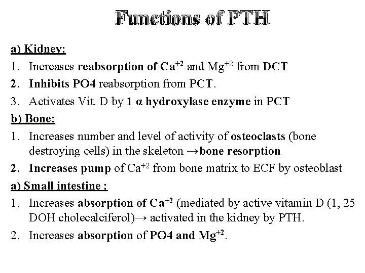 Functions of PTH a) Kidney: 1. Increases reabsorption of Ca+2 and Mg+2 from DCT