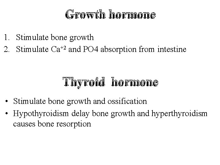 Growth hormone 1. Stimulate bone growth 2. Stimulate Ca+2 and PO 4 absorption from