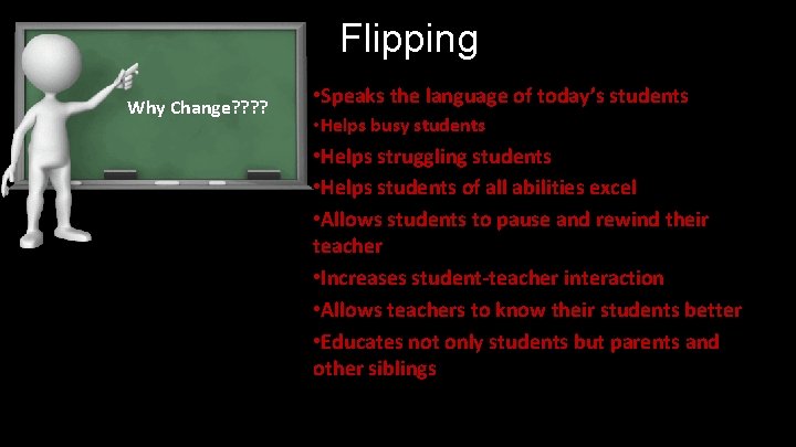 Flipping Why Change? ? • Speaks the language of today’s students • Helps busy